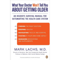 What Your Doctor Won't Tell You About Getting Older: An Insider's Survival Manual for Outsmarting the Health-Care System