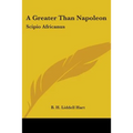 A Greater Than Napoleon: Scipio Africanus