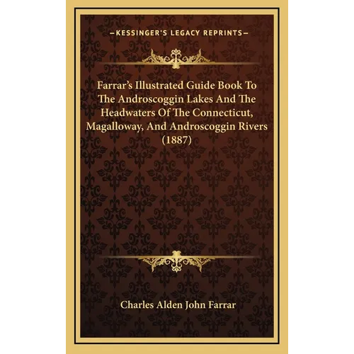 Farrar's Illustrated Guide Book To The Androscoggin Lakes And The Headwaters Of The Connecticut, Magalloway, And Androscoggin Rivers (1887)