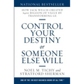 Control Your Destiny or Someone Else Will: How Jack Welch Created $400 Billion of Value by Transforming GE