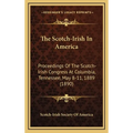The Scotch-Irish In America: Proceedings Of The Scotch-Irish Congress At Columbia, Tennessee, May 8-11, 1889 (1890)