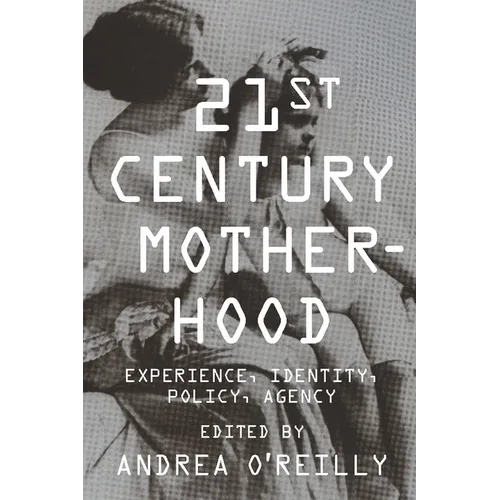 Twenty-First Century Motherhood: Experience, Identity, Policy, Agency
