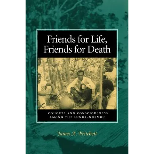 Friends for Life, Friends for Death: Cohorts and Consciousness Among the Lunda-Ndembu