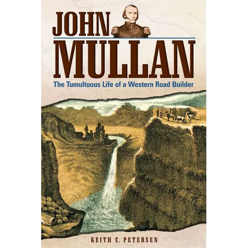 John Mullan: The Tumultuous Life of a Western Road Builder