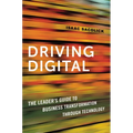 Driving Digital: The Leader's Guide to Business Transformation Through Technology