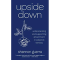 Upside Down: Understanding and Supporting Attachment in Adoptive Families