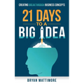 21 Days to a Big Idea!: Creating Breakthrough Business Concepts