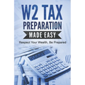 W2 Tax Preparation Made Easy: Respect Your Wealth, Be Prepared