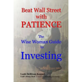Beat Wall Street with PATIENCE: The Wise Woman Guide to Investing