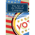 The Art of the Political Campaign: How to run for elected office with no money, name recognition or political connections