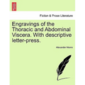 Engravings of the Thoracic and Abdominal Viscera. with Descriptive Letter-Press.