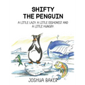 Shifty the Penguin: A Little Lazy, a Little Dishonest and a Little Hungry