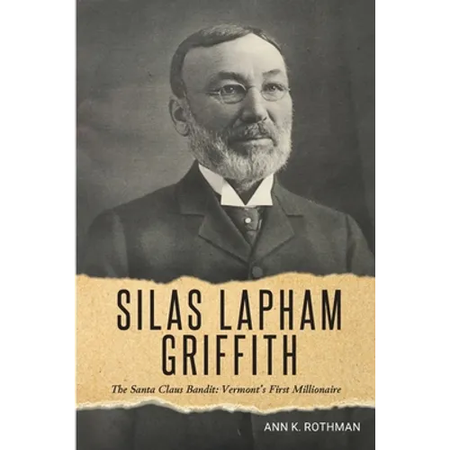 Silas Lapham Griffith: The Santa Claus Bandit: Vermont's First Millionaire