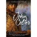 John Colter: The Life and Legacy of America's First Mountain Man