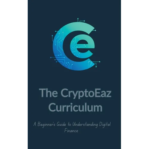 The CryptoEaz Curriculum. A Beginner's Guide to Understanding Digital Finance
