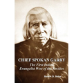 chief spokan garry: the first american indian evangelist west of the rockies
