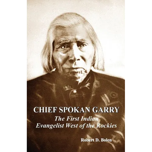 chief spokan garry: the first american indian evangelist west of the rockies