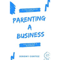 Parenting A Business: If You Can Raise A Child You Can Run A Business