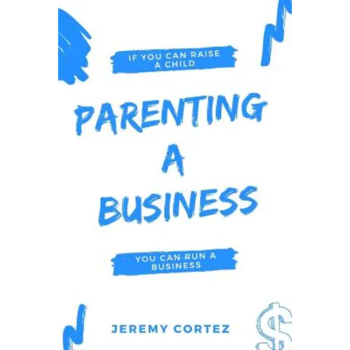 Parenting A Business: If You Can Raise A Child You Can Run A Business