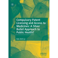 Compulsory Patent Licensing and Access to Medicines: A Silver Bullet Approach to Public Health?