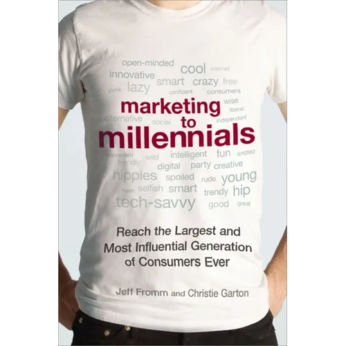 Marketing to Millennials: Reach the Largest and Most Influential Generation of Consumers Ever