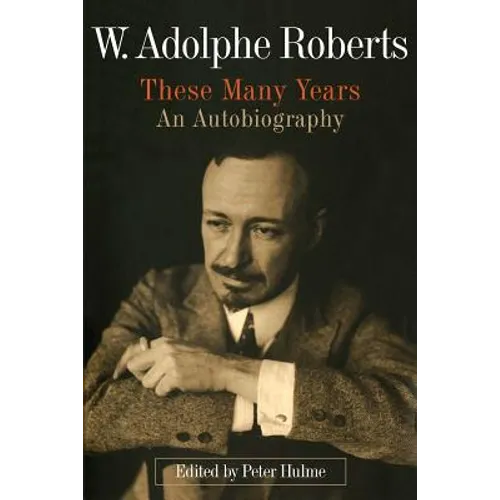 W. Adolphe Roberts: These Many Years: An Autobiography