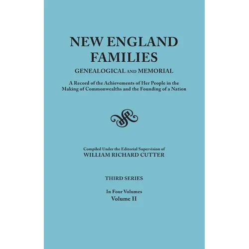 New England Families: Genealogical and Memorial. a Record of the Achievements of Her People in the Making of Commonwealths and the Founding