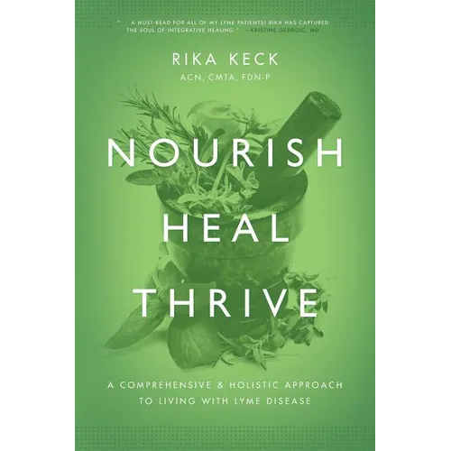 Nourish, Heal, Thrive: A Comprehensive and Holistic Approach to Living with Lyme Disease