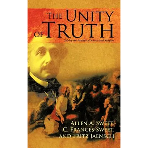 The Unity of Truth: Solving the Paradox of Science and Religion