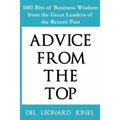Advice From the Top: 1001 Bits of Business Wisdom from the Great Leaders of the Recent Past