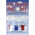 Up Your Income: Create A Second Income Without Getting A Second Job