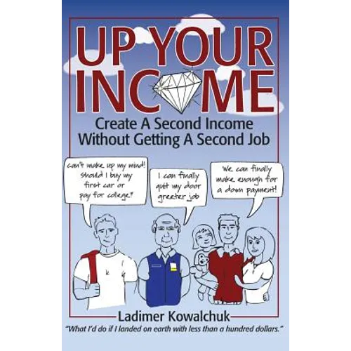 Up Your Income: Create A Second Income Without Getting A Second Job