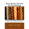 Earn Extra Income by Crocheting: You Can Make Money Online Selling Crochet