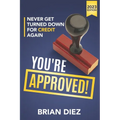You're Approved!: Never Get Turned Down For Credit Again.