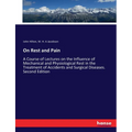 On Rest and Pain: A Course of Lectures on the Influence of Mechanical and Physiological Rest in the Treatment of Accidents and Surgical Diseases. Seco