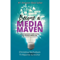 Become a Media Maven: An Entrepreneur's Guide to Growing Your Business Without Ads (Even If You Don't Have an Audience) by a TV Reporter and Anchor