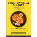 Organizational Culture: A Force Fierce as Fire: Harness the Hidden Hand of Culture by Creating an Ethically Intelligent Organization