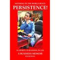 Persistence! In Sports. In Business. In Life. A Business Memoir