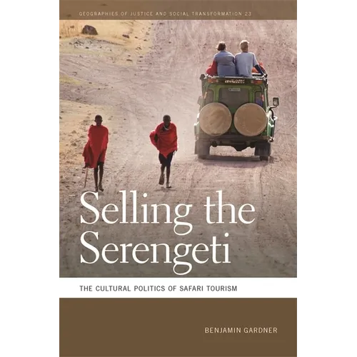Selling the Serengeti: The Cultural Politics of Safari Tourism