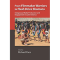 From Filmmaker Warriors to Flash Drive Shamans: Indigenous Media Production and Engagement in Latin America