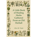 A Little Book of Healing Herbs Gathered from an Old Herball