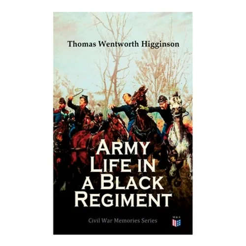 Army Life in a Black Regiment: Civil War Memories Series