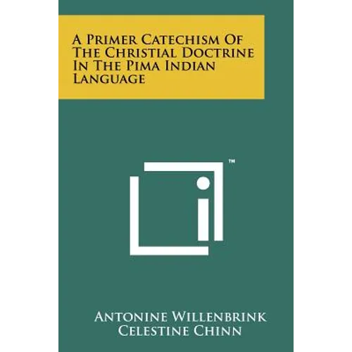 A Primer Catechism Of The Christial Doctrine In The Pima Indian Language