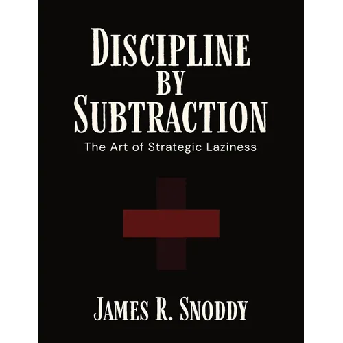 Discipline by Subtraction: The Art of Strategic Laziness