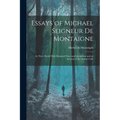 Essays of Michael Seigneur De Montaigne: In Three Books With Marginal Notes and Quotations and an Account of the Author's Life