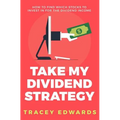 Take My Dividend Strategy: How To Find Which Stocks To Invest In For The Dividend Income