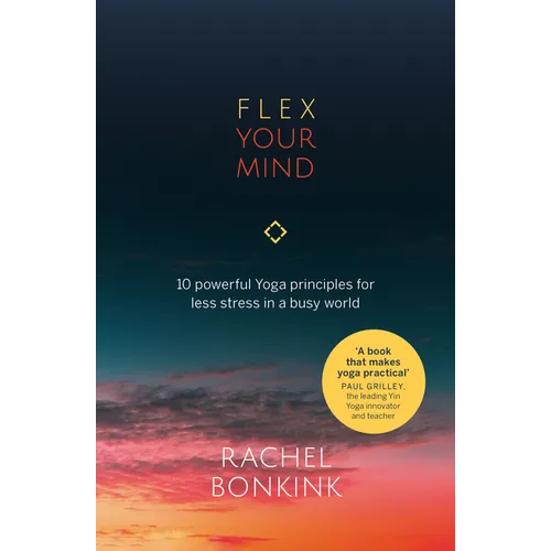 Flex Your Mind: 10 Powerful Yoga Principles for Less Stress in a Busy World