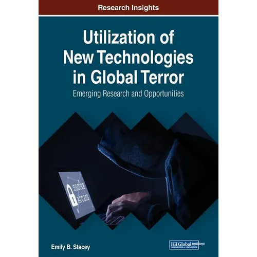 Utilization of New Technologies in Global Terror: Emerging Research and Opportunities