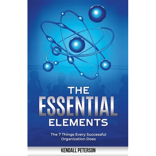 The Essential Elements: The 7 Things Every Successful Organization Does