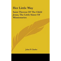 Her Little Way: Saint Therese of the Child Jesus, the Little Sister of Missionaries